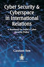 Cyber Security & Cyberspace in International Relations: A Roadmap for India's Cyber Security Policy 