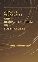 Jihadist Tendencies and Global Terrorism on Soft Targets 