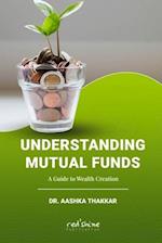 UNDERSTANDING MUTUAL FUNDS: A GUIDE TO WEALTH CREATION 