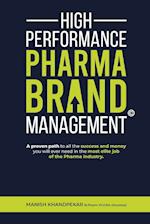 High Performance Pharma Brand Management - A Proven Path to All the Success and Money You Will Ever Need in the Most Elite Job of the Pharma Industry 