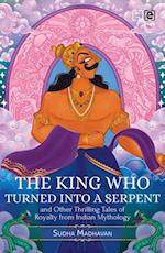 King Who Turned into a Serpent  and Other Thrilling Tales of Royalty from Indian Mythology