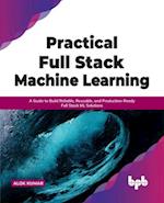 Practical Full Stack Machine Learning