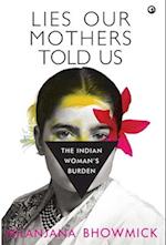 LIES OUR MOTHERS TOLD US: The Indian Woman's Burden 