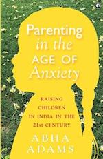 "Parenting in the Age of Anxiety Raising Children in India in the 21st Century" 