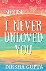 Because.. I Never Unloved You