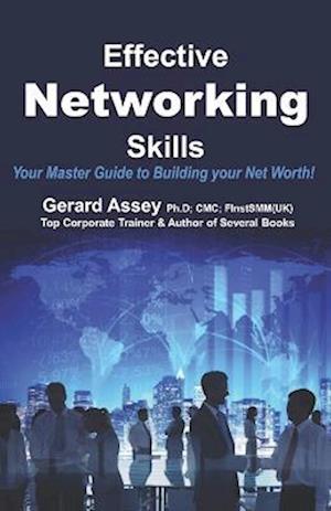 Effective Networking Skills: Your Master Guide to Building your Net Worth!