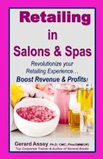 Retailing in Salons & Spas: Revolutionize your Retailing Experience... Boost Revenue & Profits! 