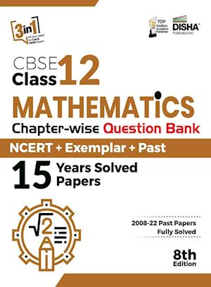 CBSE Class 12 Mathematics Chapter-wise Question Bank - NCERT + Exemplar + PAST 15 Years Solved Papers 8th Edition