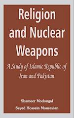 Religion and Nuclear Weapons: A Study of Islamic Republic of Iran and Pakistan 