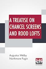 A Treatise On Chancel Screens And Rood Lofts
