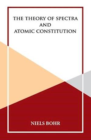 The Theory of Spectra and Atomic Constitution