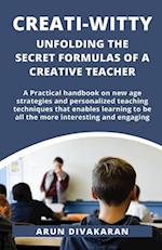 Creati-Witty : Unfolding The Secret Formulas Of A Creative Teacher 