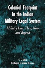 Colonial Footprint in the Indian Military Legal System Military Law: Then, Now and Beyond 