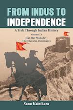 From Indus to Independence: A Trek Through Indian History Volume IX: Har Har Mahadev: The Maratha Dominance 