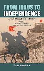 From Indus to Independence: A Trek Through Indian History Volume IX: Har Har Mahadev: The Maratha Dominance 