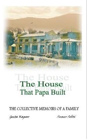 The House That Papa Built: The Collective Memoirs of a Family