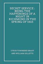 Secret Service : Being the Happenings of a Night in Richmond in the Spring of 1865 