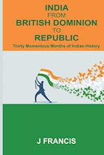 India From British Dominion To Republic: Thirty Momentous Months of Indian History 