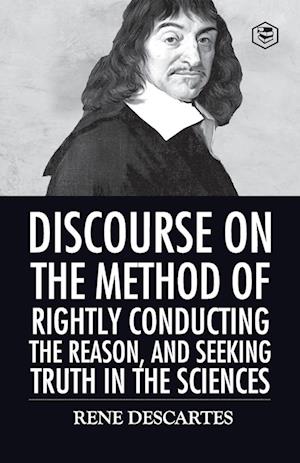 Discourse on the Method of Rightly Conducting the Reason And Seeking Truth in the Sciences