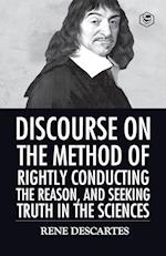 Discourse on the Method of Rightly Conducting the Reason And Seeking Truth in the Sciences 