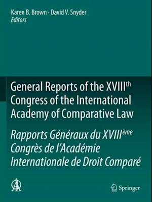 General Reports of the XVIIIth Congress of the International Academy of Comparative Law/Rapports Generaux du XVIIIeme Congres de l'Academie Internationale de Droit Compare