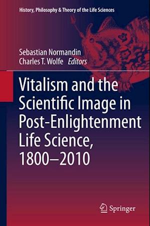 Vitalism and the Scientific Image in Post-Enlightenment Life Science, 1800-2010