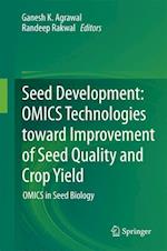 Seed Development: OMICS Technologies toward Improvement of Seed Quality and Crop Yield