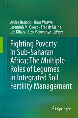 Fighting Poverty in Sub-Saharan Africa: The Multiple Roles of Legumes in Integrated Soil Fertility Management