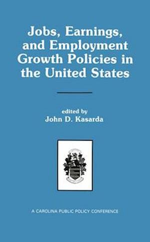 Jobs, Earnings, and Employment Growth Policies in the United States : A Carolina Public Policy Conference Volume