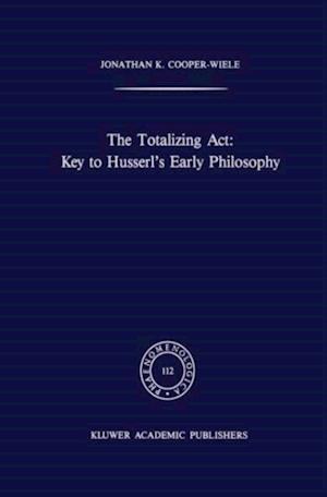 Totalizing Act: Key to Husserl's Early Philosophy