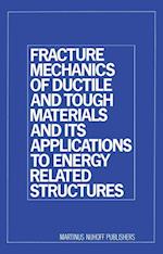 Fracture Mechanics of Ductile and Tough Materials and its Applications to Energy Related Structures