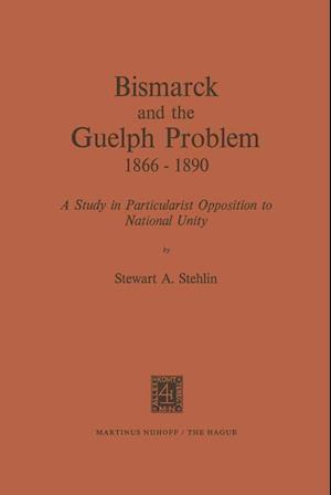 Bismarck and the Guelph Problem 1866–1890