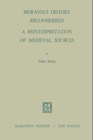 Moravia's History Reconsidered a Reinterpretation of Medieval Sources