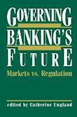 Governing Banking’s Future: Markets vs. Regulation