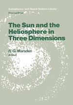 The Sun and the Heliosphere in Three Dimensions