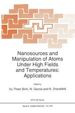 Nanosources and Manipulation of Atoms Under High Fields and Temperatures: Applications