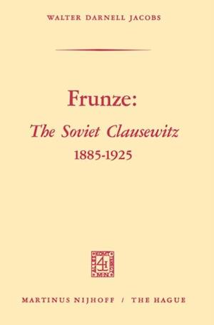 Frunze: The Soviet Clausewitz 1885-1925