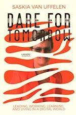 Dare for Tomorrow : Leading, Working, Learning and Living in a Digital World 