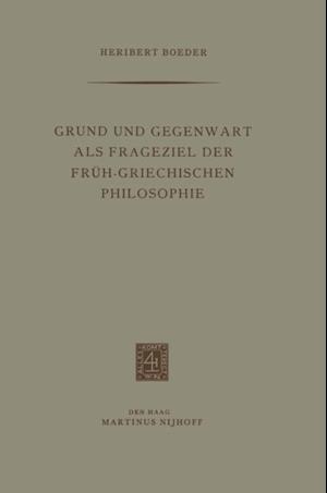 Grund und Gegenwart als Frageziel der Früh-Griechischen Philosophie