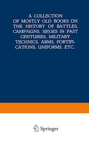 A Collection of Mostly Old Books on the History of Battles, Campaigns, Sieges in Past Centuries, Military Technics, Arms, Fortifications, Uniforms, Etc.