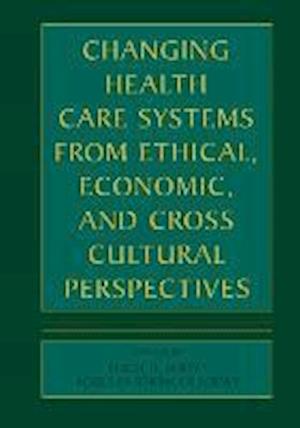 Changing Health Care Systems from Ethical, Economic, and Cross Cultural Perspectives