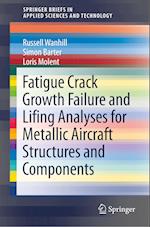 Fatigue Crack Growth Failure and Lifing Analyses for Metallic Aircraft Structures and Components
