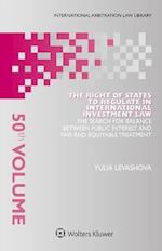 The Right of States to Regulate in International Investment Law: The Search for Balance Between Public Interest and Fair and Equitable Treatment 