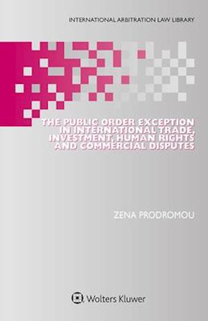 The Public Order Exception in International Trade, Investment, Human Rights and Commercial Disputes