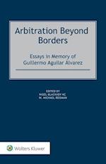Arbitration Beyond Borders: Essays in Memory of Guillermo Aguilar Álvarez 