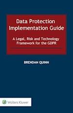 Data Protection Implementation Guide: A Legal, Risk and Technology Framework for the GDPR 