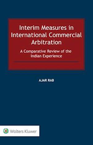 Interim Measures in International Commercial Arbitration: A Comparative Review of the Indian Experience