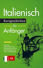 Italienisch Lernen: Kurzgeschichten für Anfänger - 5 leichte Geschichten zur Verbesserung Ihres Wortschatzes und Ihrer Lesefähigkeit