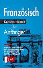 Französisch: Kurzgeschichten für Anfänger - 5 leichte Geschichten zur Verbesserung Ihres Wortschatzes und Ihrer Lesefähigkeit