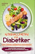 Intervallfasten für Diabetiker - Das große Diabetes Kochbuch: Unkompliziert abnehmen und genussvoll den Blutzuckerspiegel senken